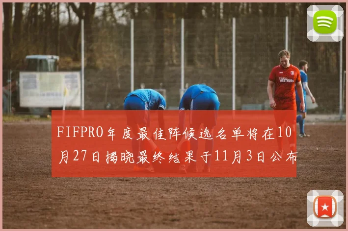 FIFPRO年度最佳阵候选名单将在10月27日揭晓最终结果于11月3日公布