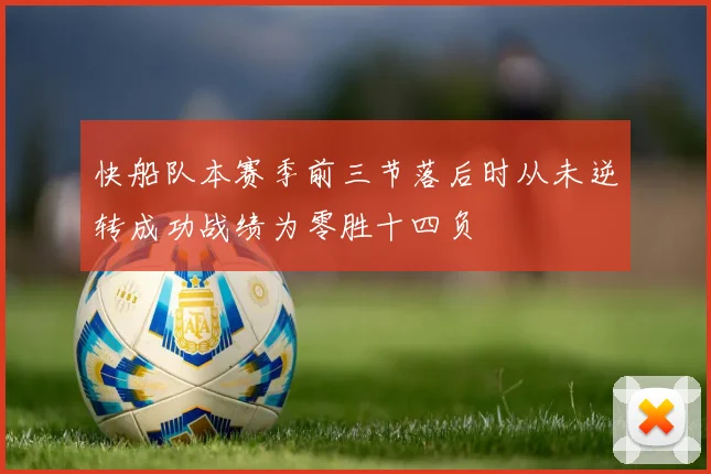 快船队本赛季前三节落后时从未逆转成功战绩为零胜十四负