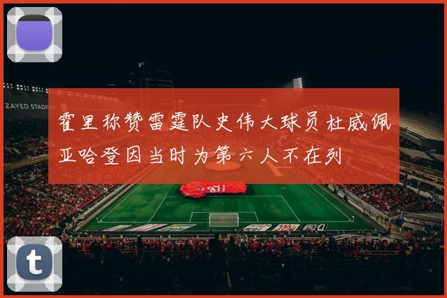 霍里称赞雷霆队史伟大球员杜威佩亚哈登因当时为第六人不在列